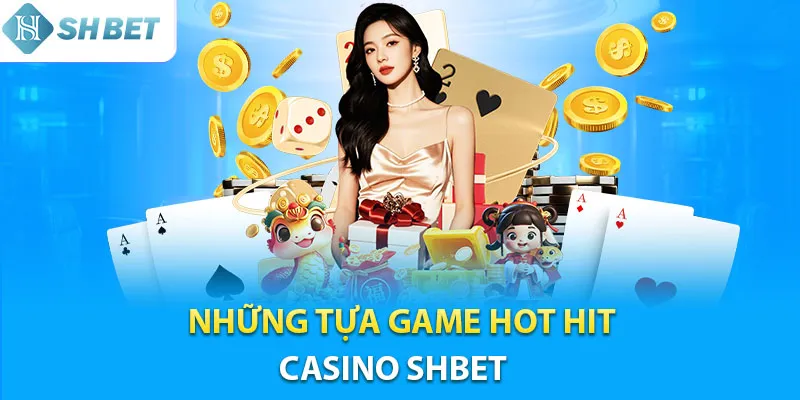 Khám phá những siêu phẩm “hot hit” tại sảnh casino Shbet