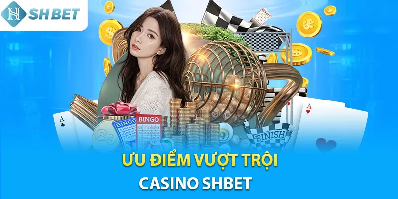 Lợi thế vượt trội khi tham gia cá cược tại Casino Shbet